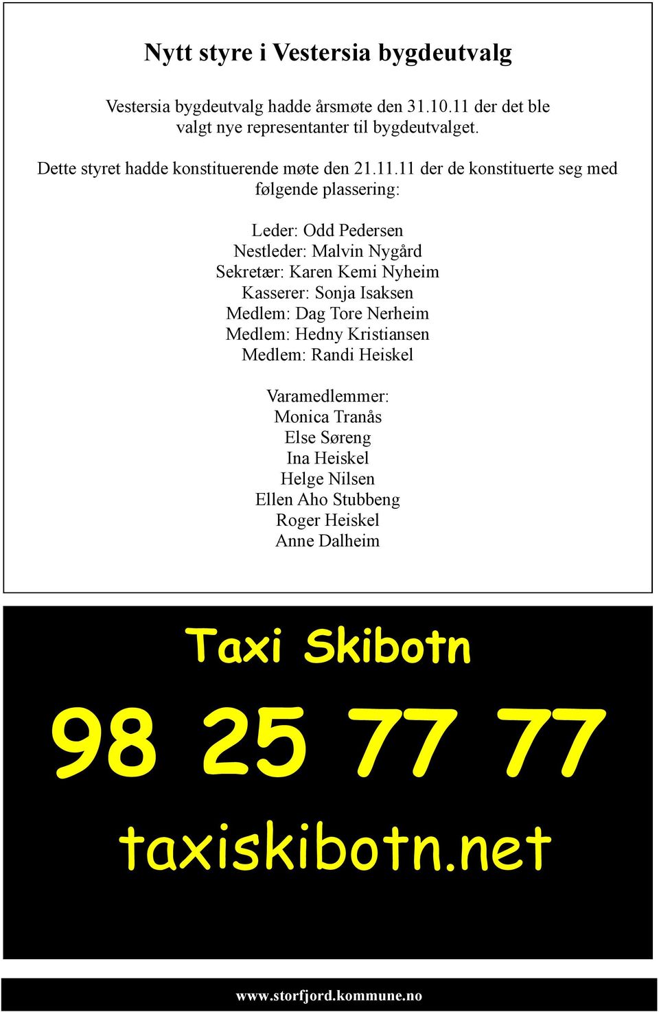 11 der de konstituerte seg med følgende plassering: Leder: Odd Pedersen Nestleder: Malvin Nygård Sekretær: Karen Kemi Nyheim Kasserer: Sonja