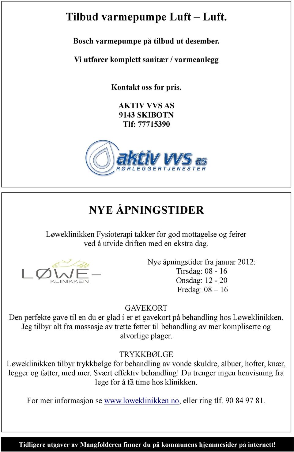 Nye åpningstider fra januar 2012: Tirsdag: 08-16 Onsdag: 12-20 Fredag: 08 16 GAVEKORT Den perfekte gave til en du er glad i er et gavekort på behandling hos Løweklinikken.