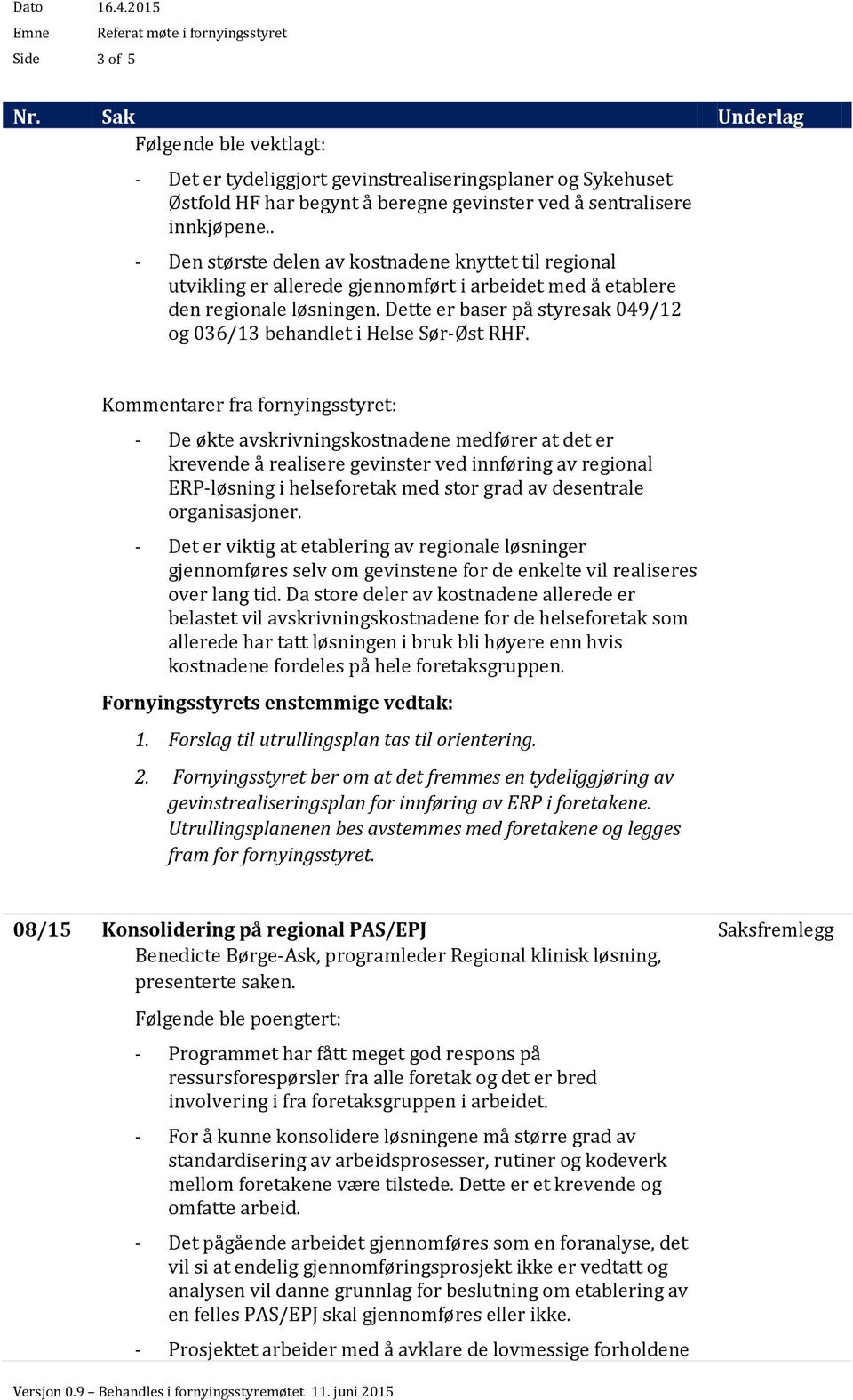 Dette er baser på styresak 049/12 g 036/13 behandlet i Helse Sør-Øst RHF.