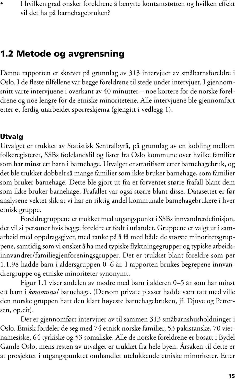 I gjennomsnitt varte intervjuene i overkant av 40 minutter noe kortere for de norske foreldrene og noe lengre for de etniske minoritetene.