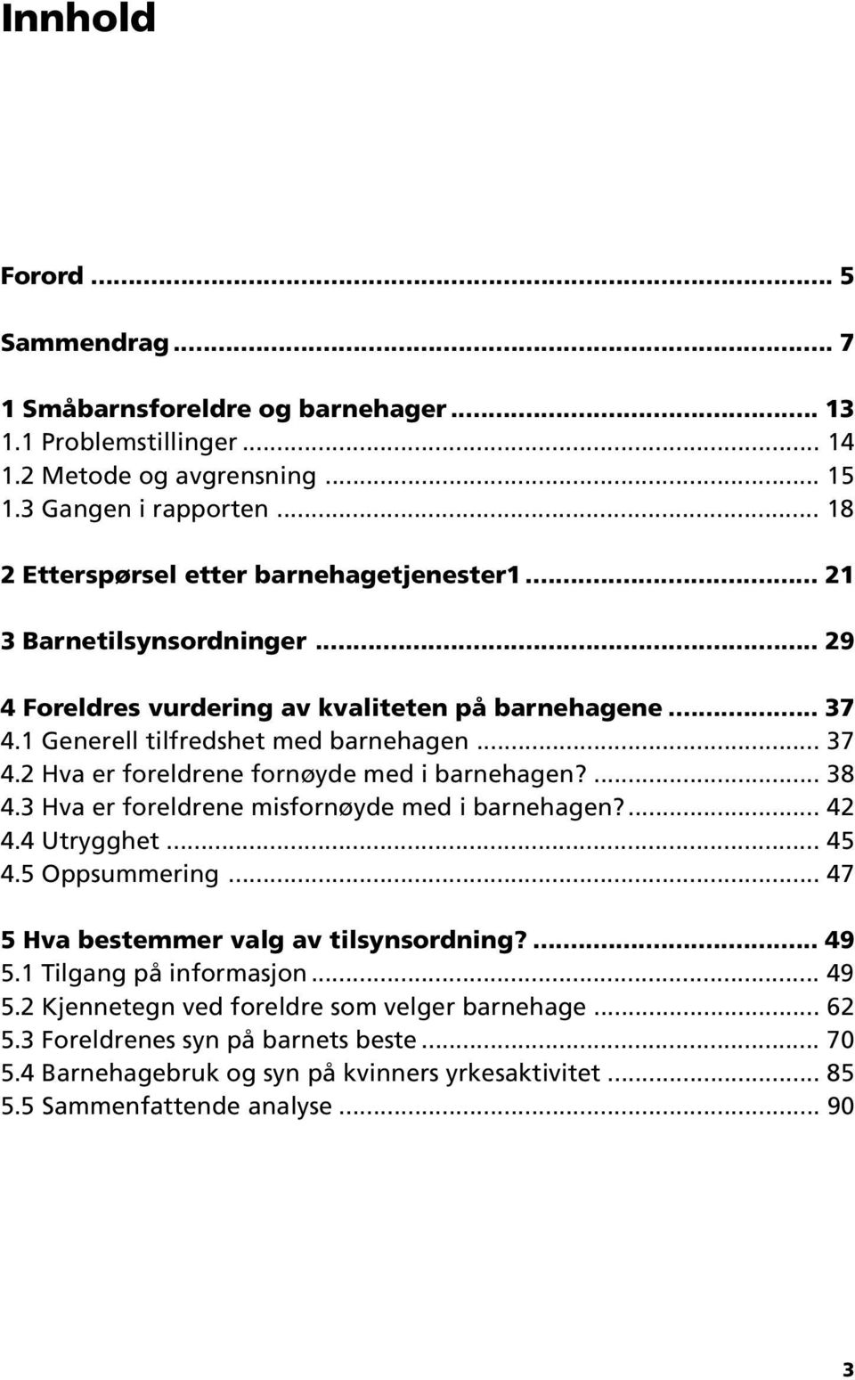 ... 38 4.3 Hva er foreldrene misfornøyde med i barnehagen?... 42 4.4 Utrygghet... 45 4.5 Oppsummering... 47 5 Hva bestemmer valg av tilsynsordning?... 49 5.