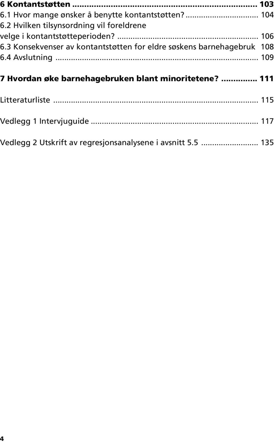 3 Konsekvenser av kontantstøtten for eldre søskens barnehagebruk 108 6.4 Avslutning.