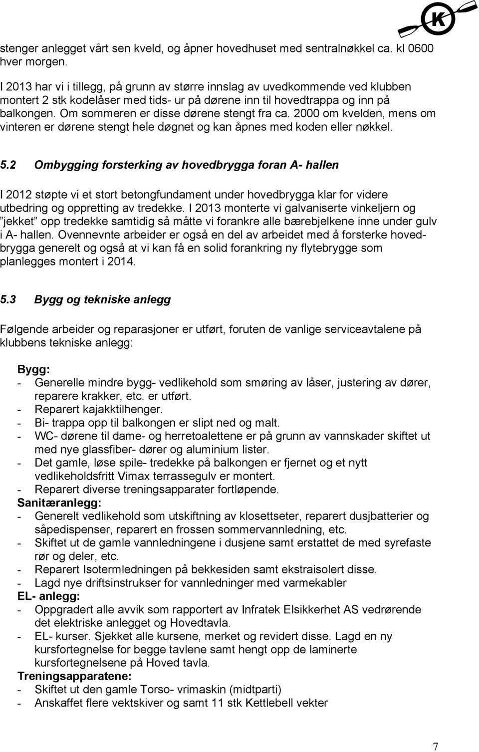 Om sommeren er disse dørene stengt fra ca. 2000 om kvelden, mens om vinteren er dørene stengt hele døgnet og kan åpnes med koden eller nøkkel. 5.