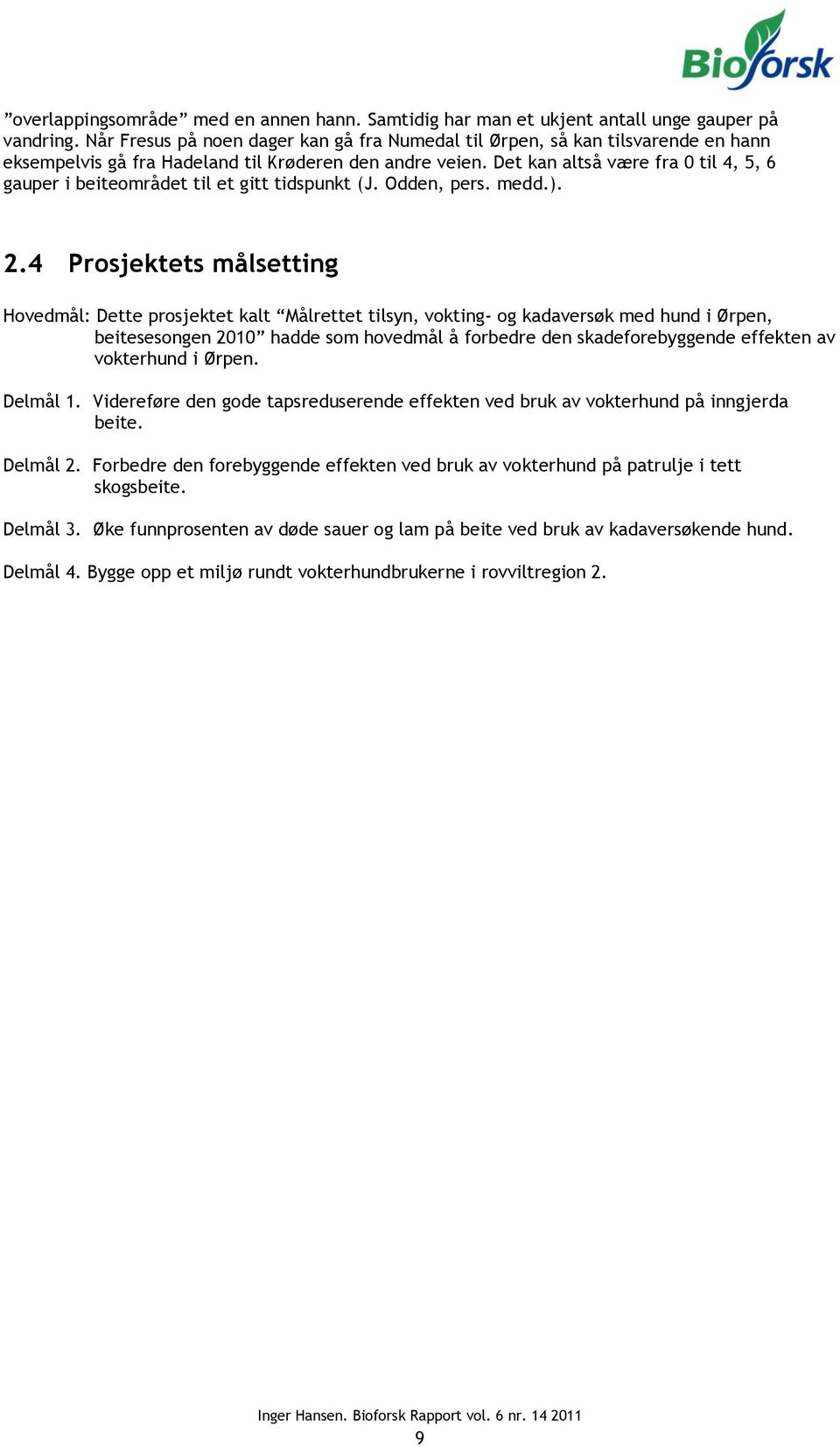 Det kan altså være fra 0 til 4, 5, 6 gauper i beiteområdet til et gitt tidspunkt (J. Odden, pers. medd.). 2.