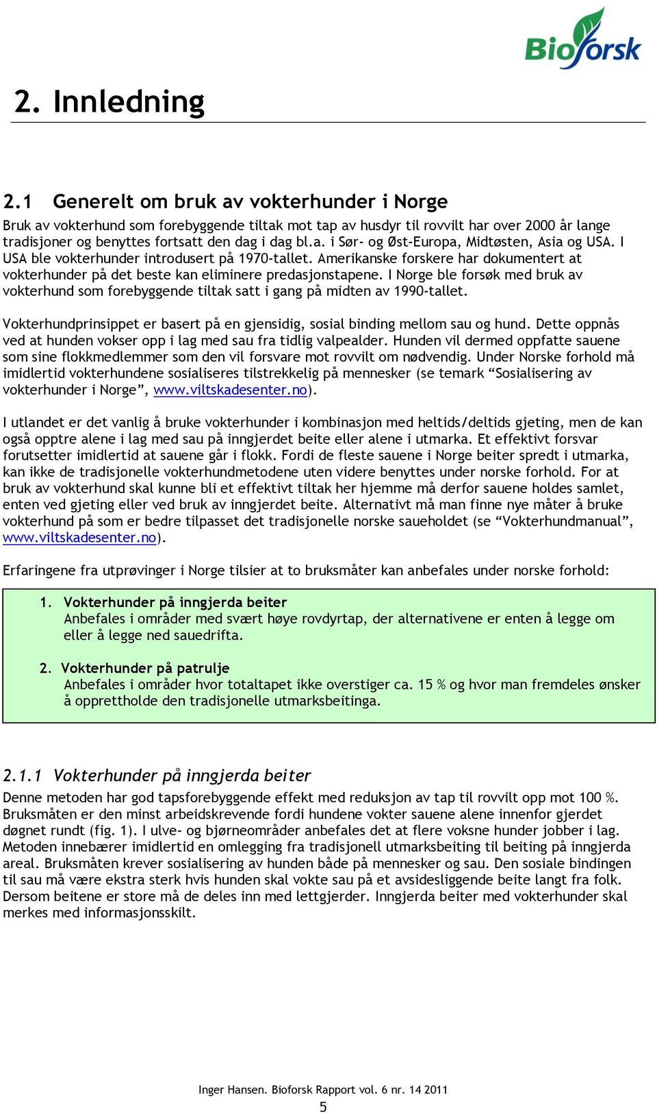 I USA ble vokterhunder introdusert på 1970-tallet. Amerikanske forskere har dokumentert at vokterhunder på det beste kan eliminere predasjonstapene.