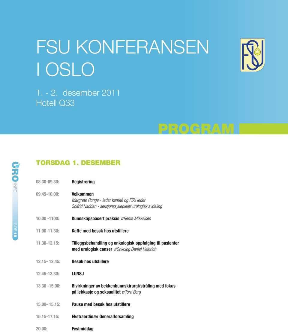 00-11.30: Kaffe med besøk hos utstillere 11.30-12.15: Tilleggsbehandling og onkologisk oppfølging til pasienter med urologisk canser v/onkolog Daniel Heinrich 12.15-12.