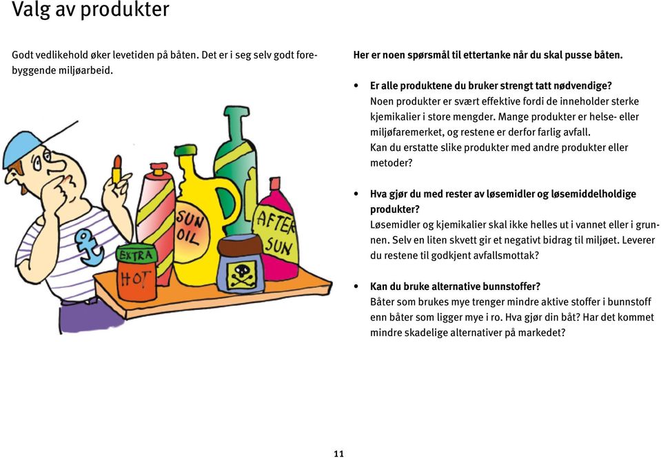 Mange produkter er helse- eller miljøfaremerket, og restene er derfor farlig avfall. Kan du erstatte slike produkter med andre produkter eller metoder?