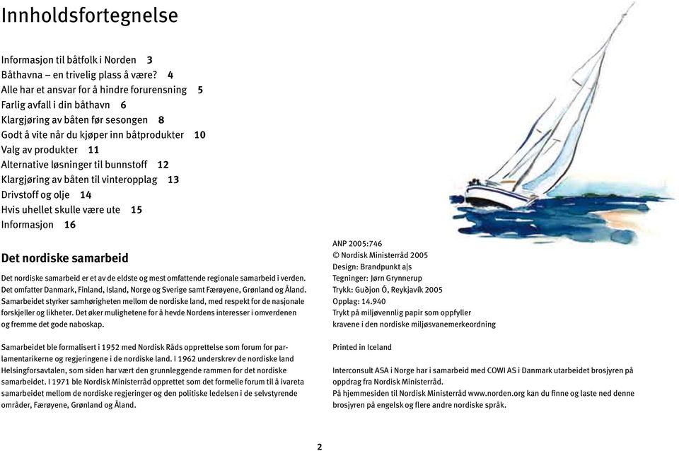 løsninger til bunnstoff 12 Klargjøring av båten til vinteropplag 13 Drivstoff og olje 14 Hvis uhellet skulle være ute 15 Informasjon 16 Det nordiske samarbeid Det nordiske samarbeid er et av de