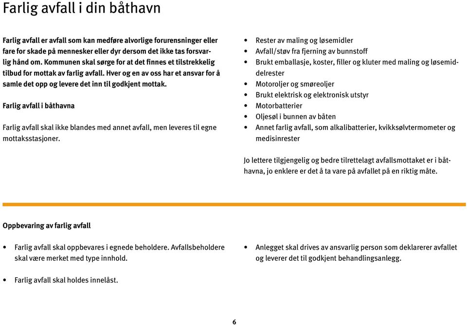 Farlig avfall i båthavna Farlig avfall skal ikke blandes med annet avfall, men leveres til egne mottaksstasjoner.