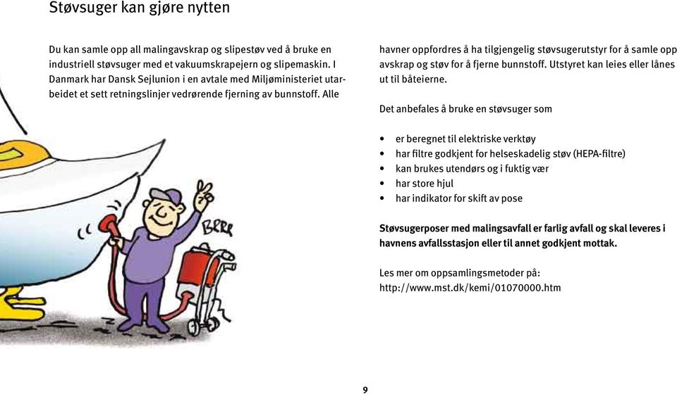 Alle havner oppfordres å ha tilgjengelig støvsugerutstyr for å samle opp avskrap og støv for å fjerne bunnstoff. Utstyret kan leies eller lånes ut til båteierne.