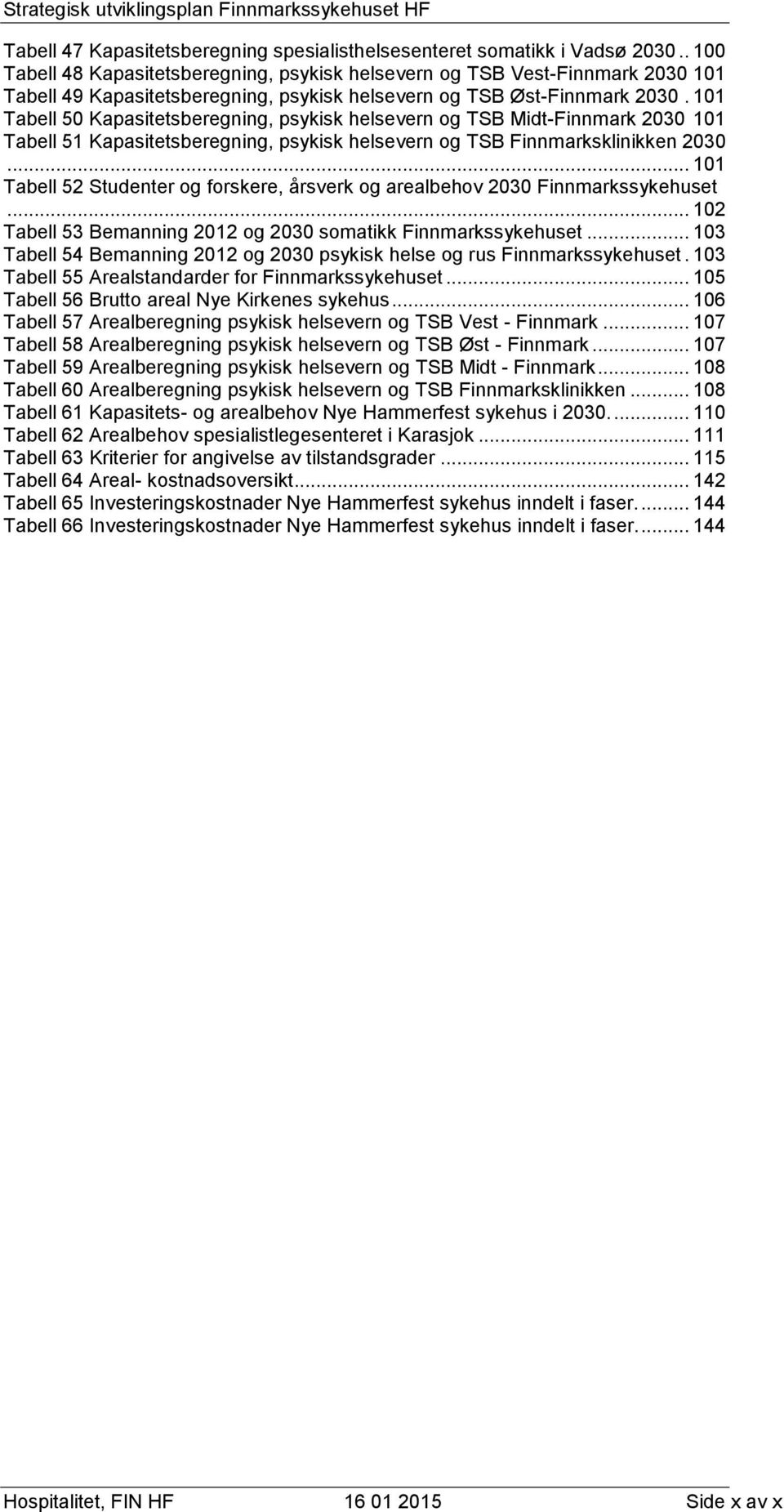 101 Tabell 50 Kapasitetsberegning, psykisk helsevern og TSB Midt-Finnmark 2030 101 Tabell 51 Kapasitetsberegning, psykisk helsevern og TSB Finnmarksklinikken 2030.