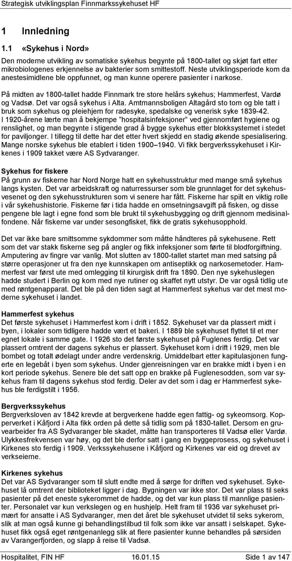 Det var også sykehus i Alta. Amtmannsboligen Altagård sto tom og ble tatt i bruk som sykehus og pleiehjem for radesyke, spedalske og venerisk syke 1839-42.