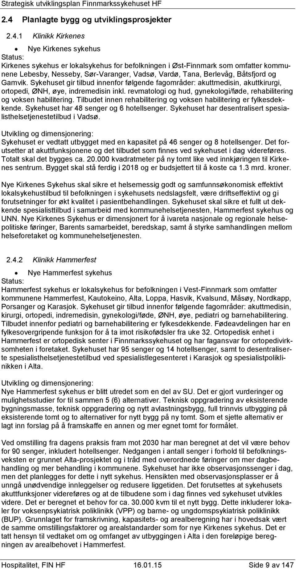 revmatologi og hud, gynekologi/føde, rehabilitering og voksen habilitering. Tilbudet innen rehabilitering og voksen habilitering er fylkesdekkende. Sykehuset har 48 senger og 6 hotellsenger.