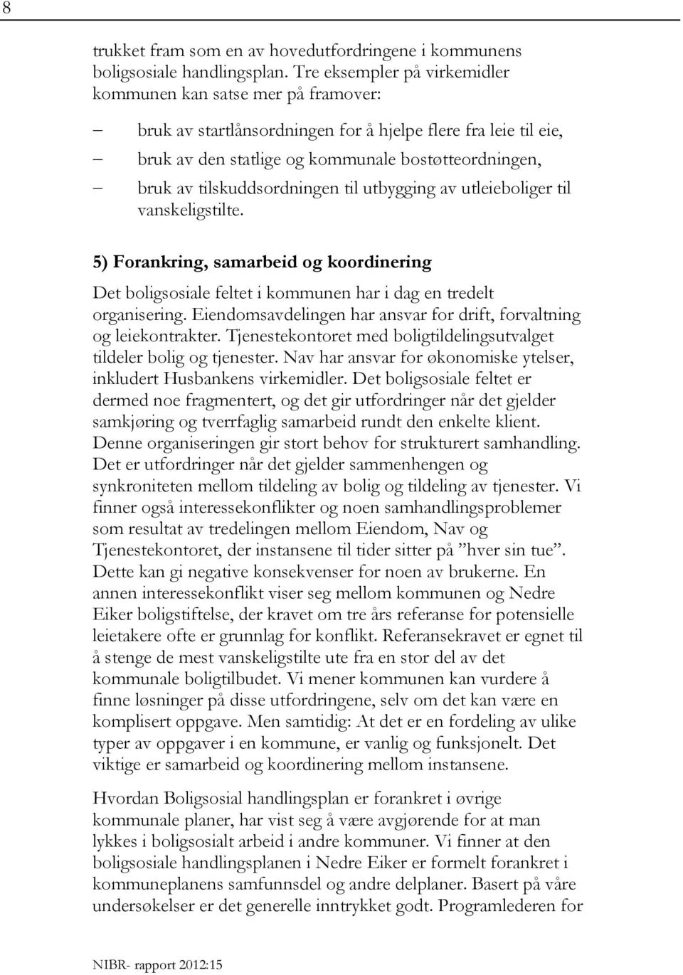 tilskuddsordningen til utbygging av utleieboliger til vanskeligstilte. 5) Forankring, samarbeid og koordinering Det boligsosiale feltet i kommunen har i dag en tredelt organisering.