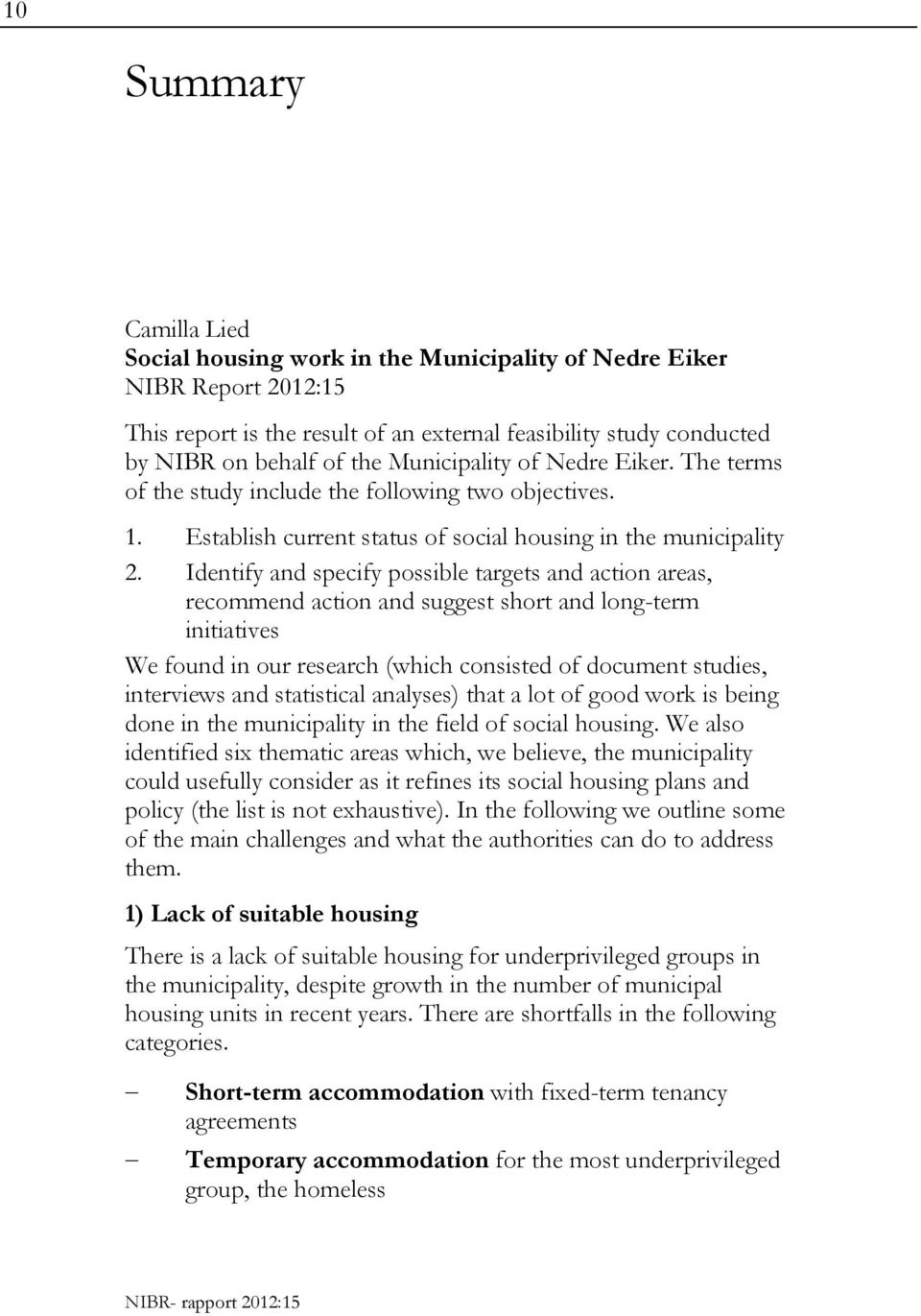 Identify and specify possible targets and action areas, recommend action and suggest short and long-term initiatives We found in our research (which consisted of document studies, interviews and