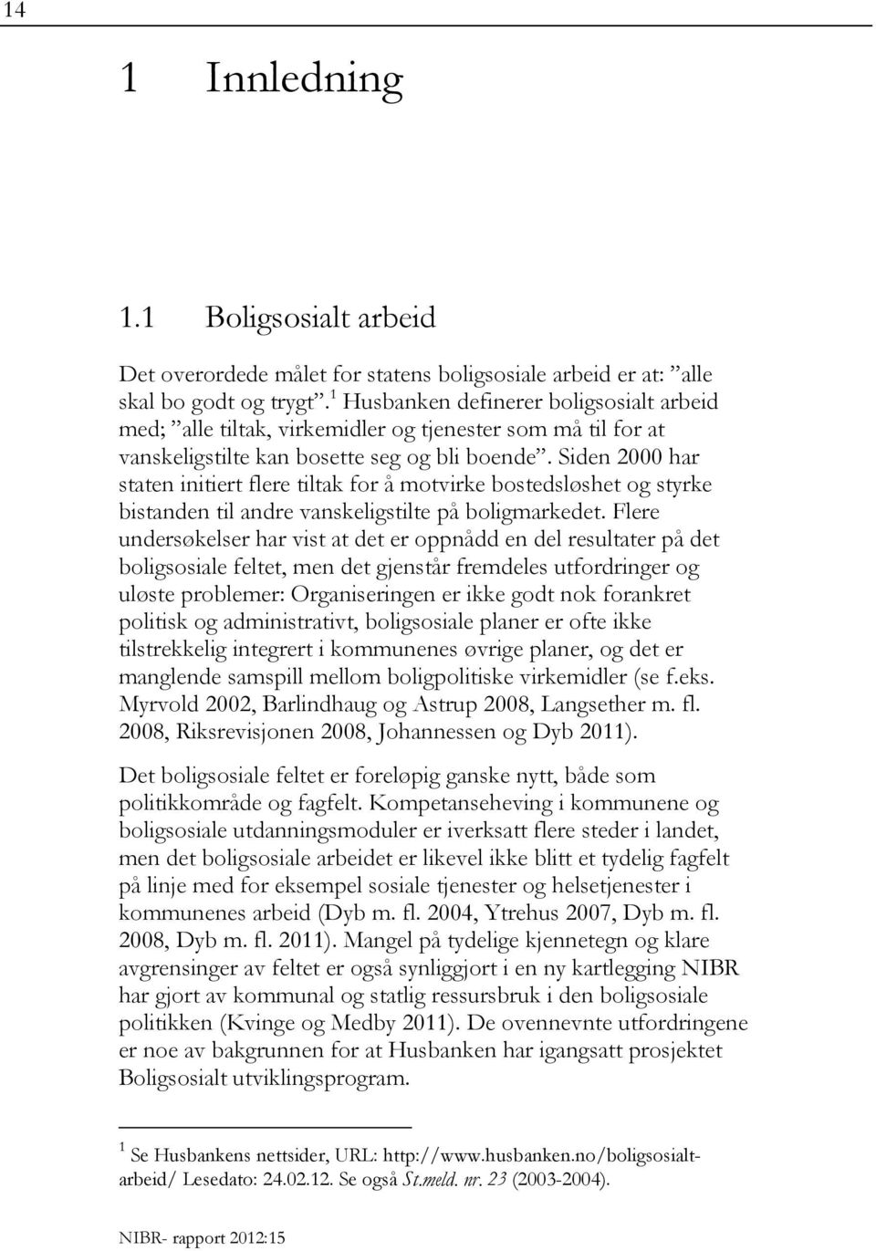 Siden 2000 har staten initiert flere tiltak for å motvirke bostedsløshet og styrke bistanden til andre vanskeligstilte på boligmarkedet.