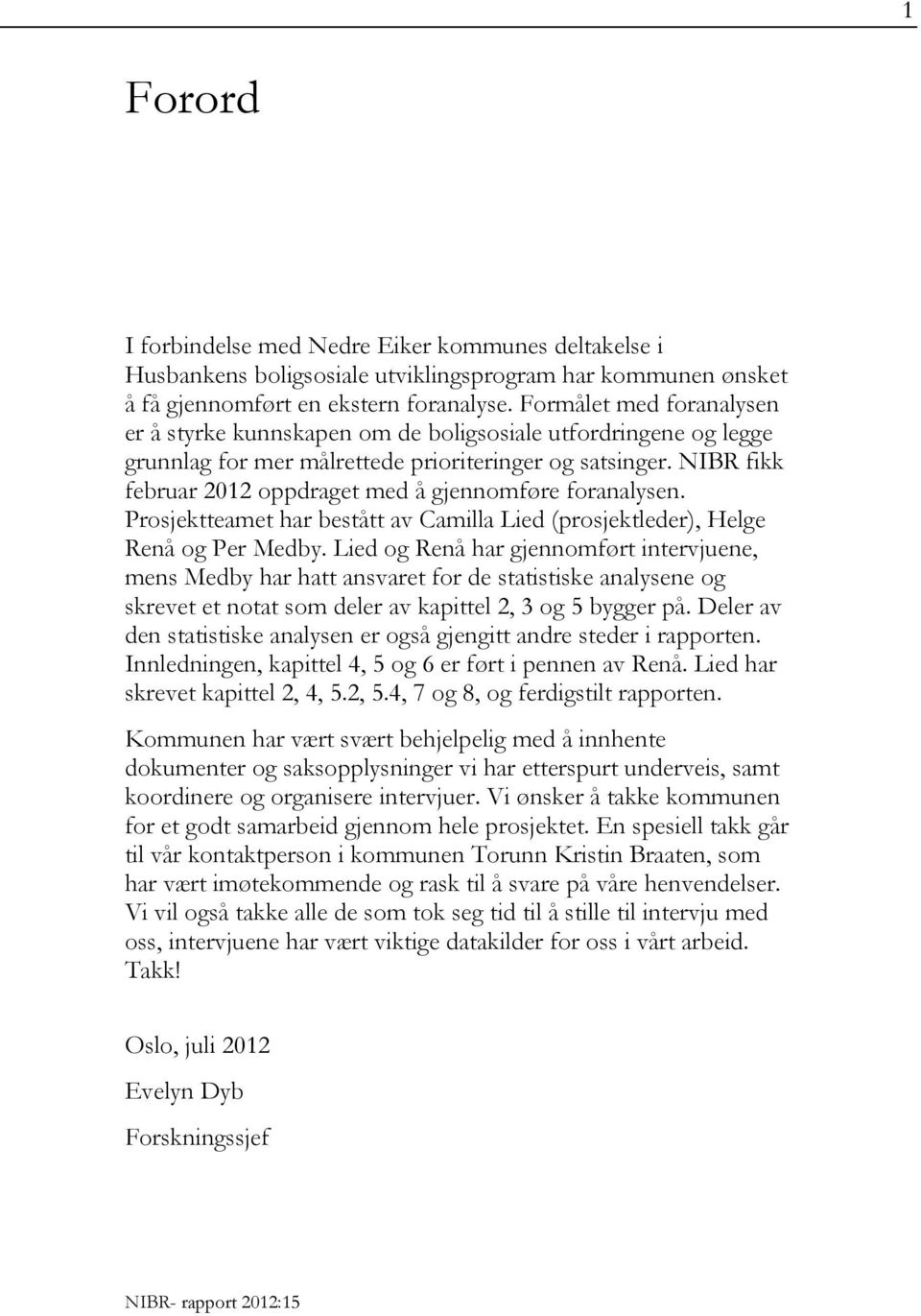 NIBR fikk februar 2012 oppdraget med å gjennomføre foranalysen. Prosjektteamet har bestått av Camilla Lied (prosjektleder), Helge Renå og Per Medby.