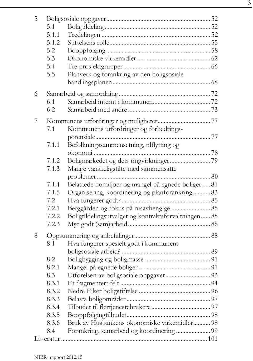 .. 73 7 Kommunens utfordringer og muligheter... 77 7.1 Kommunens utfordringer og forbedringspotensiale... 77 7.1.1 Befolkningssammensetning, tilflytting og økonomi... 78 7.1.2 Boligmarkedet og dets ringvirkninger.