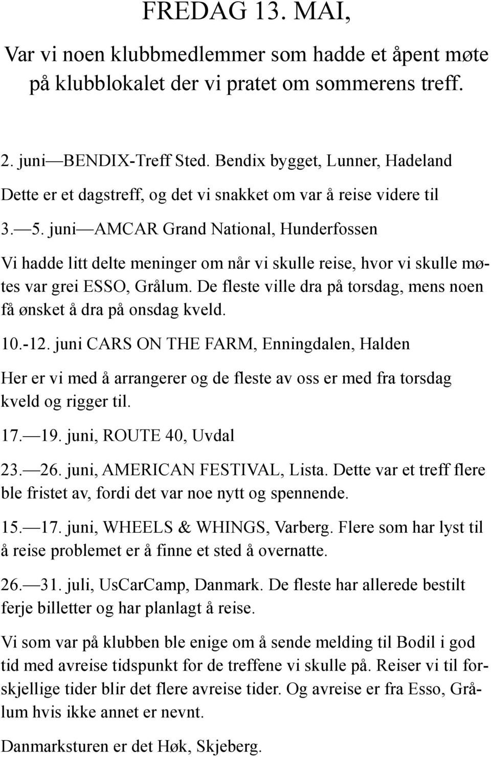 juni AMCAR Grand National, Hunderfossen Vi hadde litt delte meninger om når vi skulle reise, hvor vi skulle møtes var grei ESSO, Grålum.