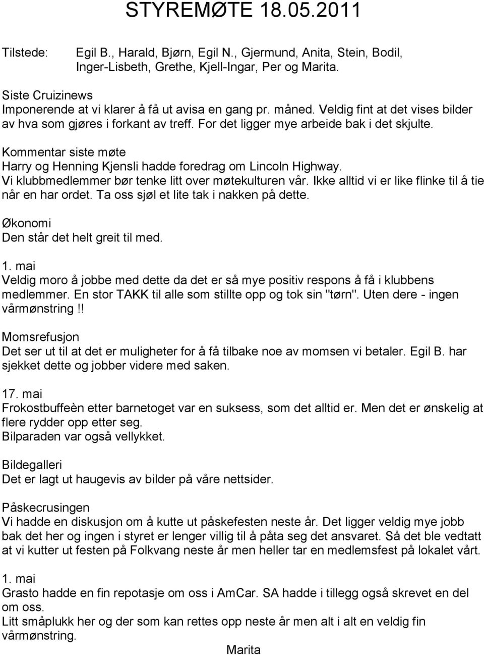 Kommentar siste møte Harry og Henning Kjensli hadde foredrag om Lincoln Highway. Vi klubbmedlemmer bør tenke litt over møtekulturen vår. Ikke alltid vi er like flinke til å tie når en har ordet.