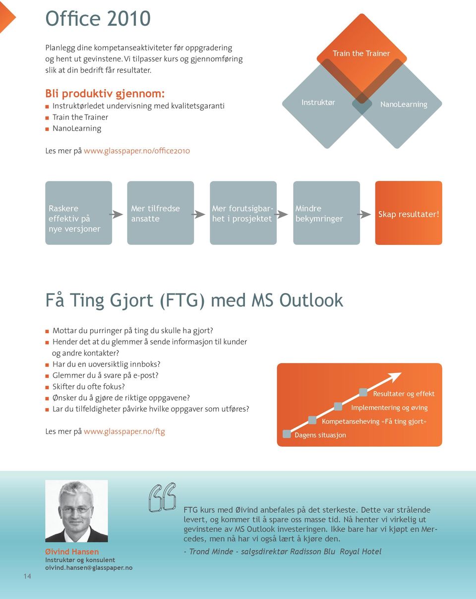 no/office2010 Raskere effektiv på nye versjoner Mer tilfredse ansatte Mer forutsigbarhet i prosjektet Mindre bekymringer Skap resultater!