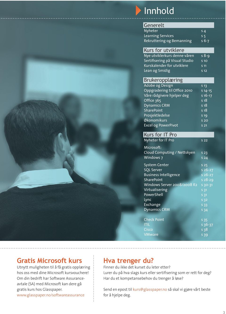 s 19 Økonomikurs s 20 Excel og PowerPivot s 21 Kurs for IT Pro Nyheter for IT Pro s 22 Microsoft: Cloud Computing / Nettskyen s 23 Windows 7 s 24 System Center s 25 SQL Server s 26-27 Business