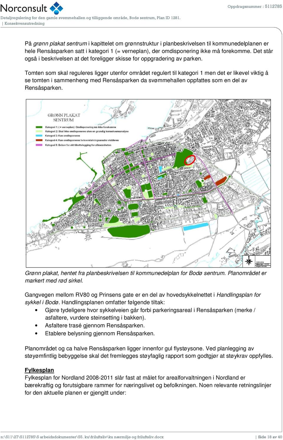 Tomten som skal reguleres ligger utenfor området regulert til kategori 1 men det er likevel viktig å se tomten i sammenheng med Rensåsparken da svømmehallen oppfattes som en del av Rensåsparken.