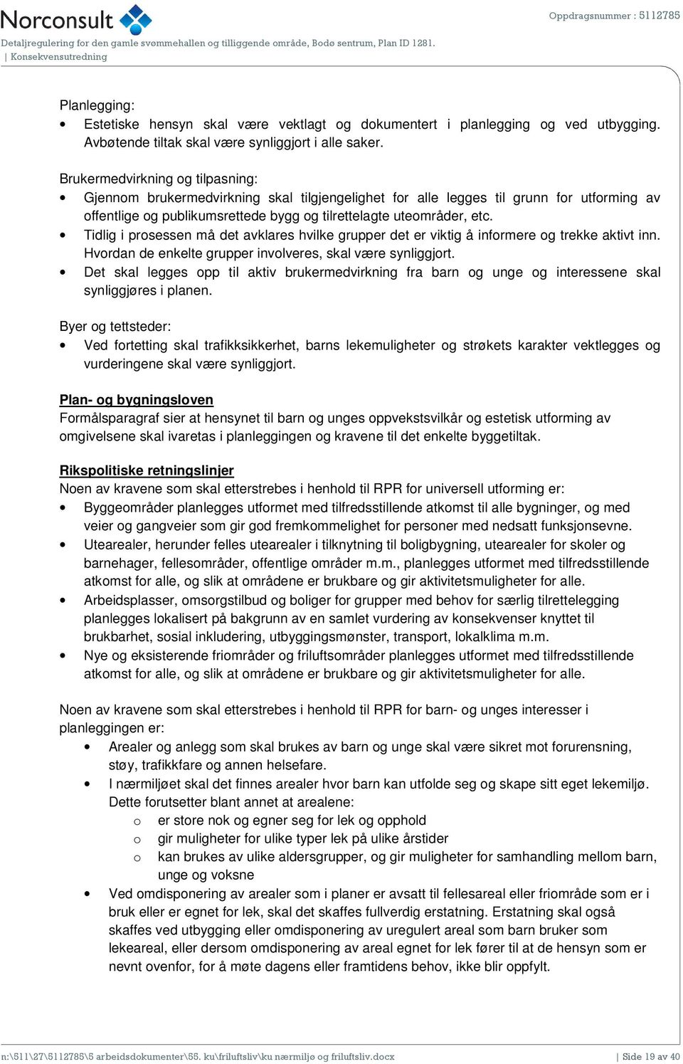 Tidlig i prosessen må det avklares hvilke grupper det er viktig å informere og trekke aktivt inn. Hvordan de enkelte grupper involveres, skal være synliggjort.