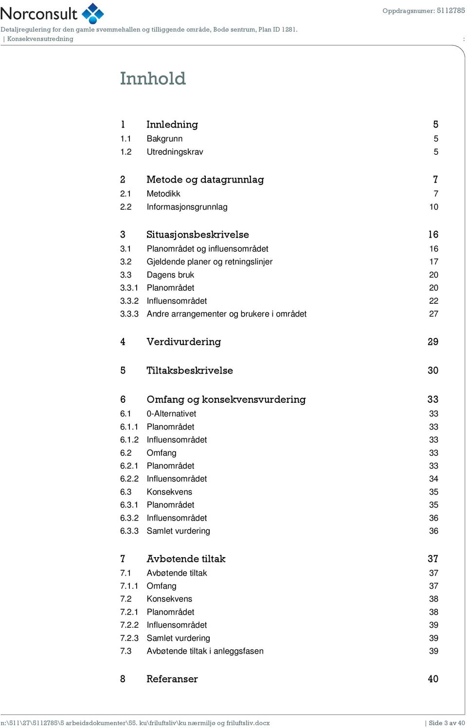 1 0-Alternativet 33 6.1.1 Planområdet 33 6.1.2 Influensområdet 33 6.2 Omfang 33 6.2.1 Planområdet 33 6.2.2 Influensområdet 34 6.3 Konsekvens 35 6.3.1 Planområdet 35 6.3.2 Influensområdet 36 6.3.3 Samlet vurdering 36 7 Avbøtende tiltak 37 7.