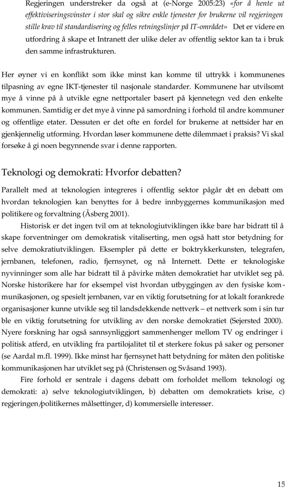 Her øyner vi en konflikt som ikke minst kan komme til uttrykk i kommunenes tilpasning av egne IKT-tjenester til nasjonale standarder.