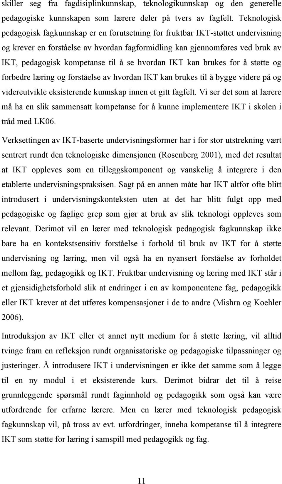 til å se hvordan IKT kan brukes for å støtte og forbedre læring og forståelse av hvordan IKT kan brukes til å bygge videre på og videreutvikle eksisterende kunnskap innen et gitt fagfelt.