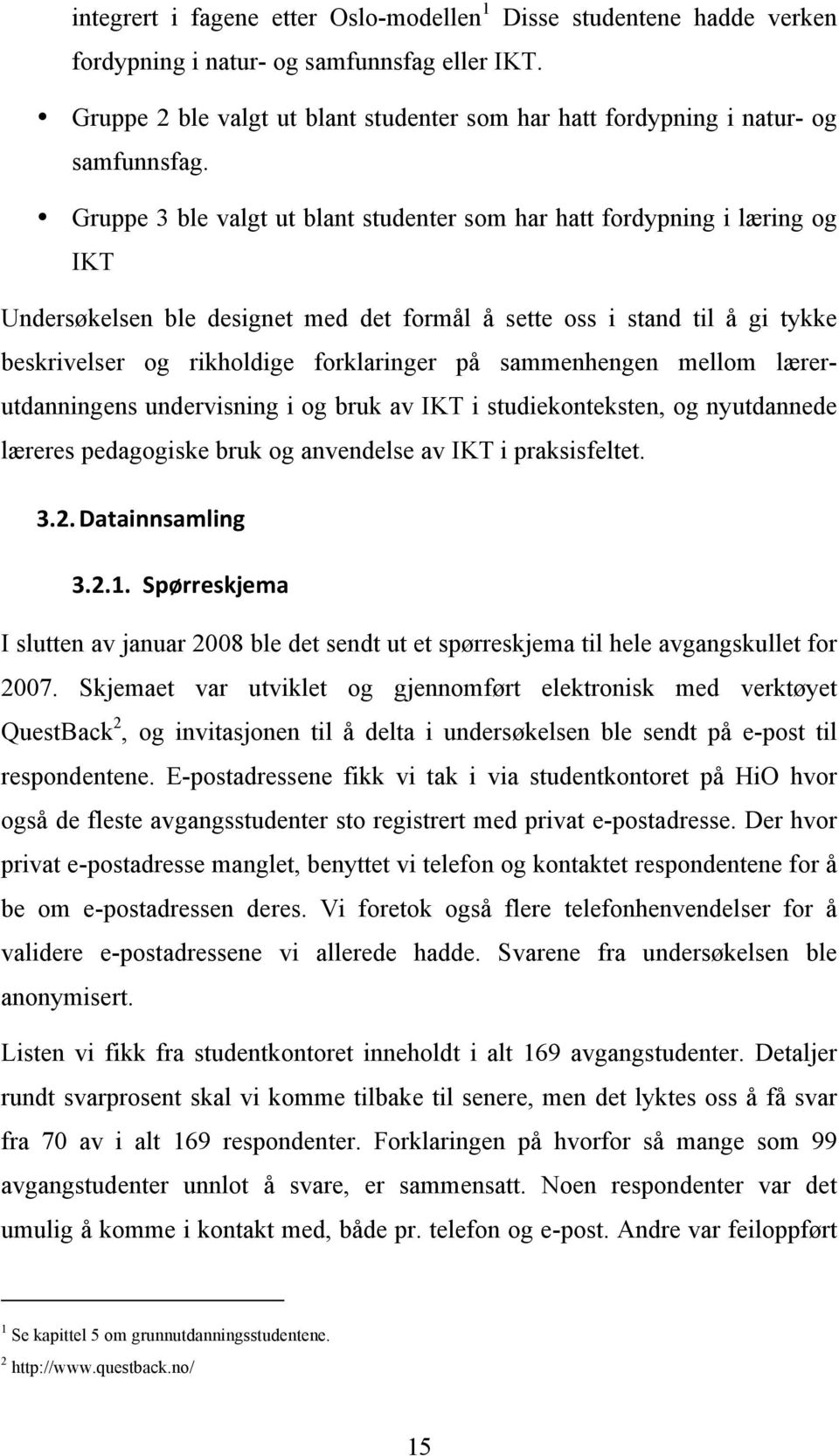 Gruppe 3 ble valgt ut blant studenter som har hatt fordypning i læring og IKT Undersøkelsen ble designet med det formål å sette oss i stand til å gi tykke beskrivelser og rikholdige forklaringer på