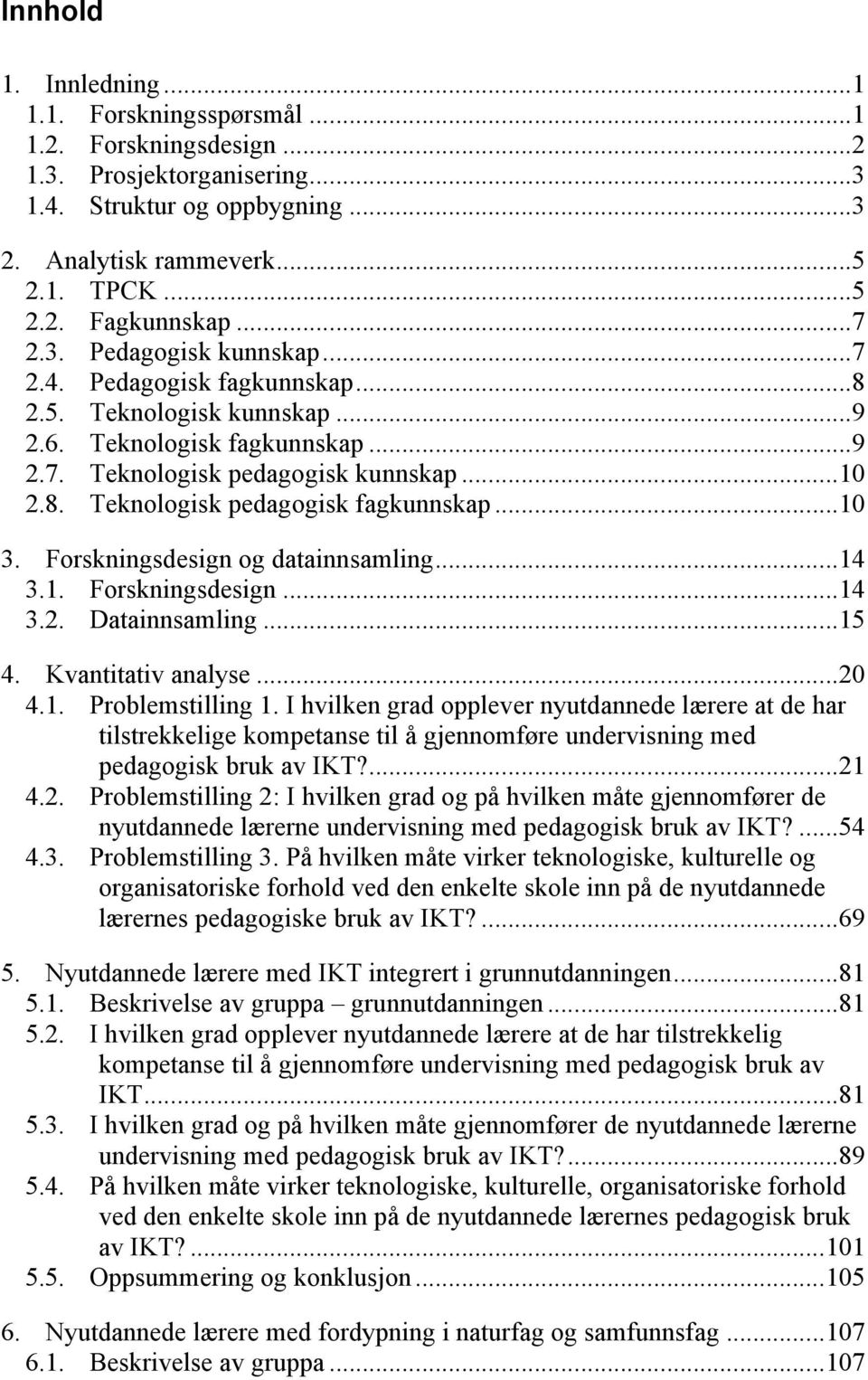 ..10 3. Forskningsdesign og datainnsamling...14 3.1. Forskningsdesign...14 3.2. Datainnsamling...15 4. Kvantitativ analyse...20 4.1. Problemstilling 1.