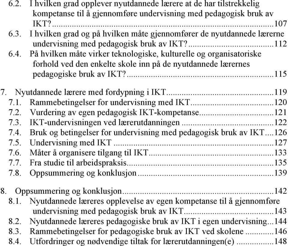 På hvilken måte virker teknologiske, kulturelle og organisatoriske forhold ved den enkelte skole inn på de nyutdannede lærernes pedagogiske bruk av IKT?...115 7.