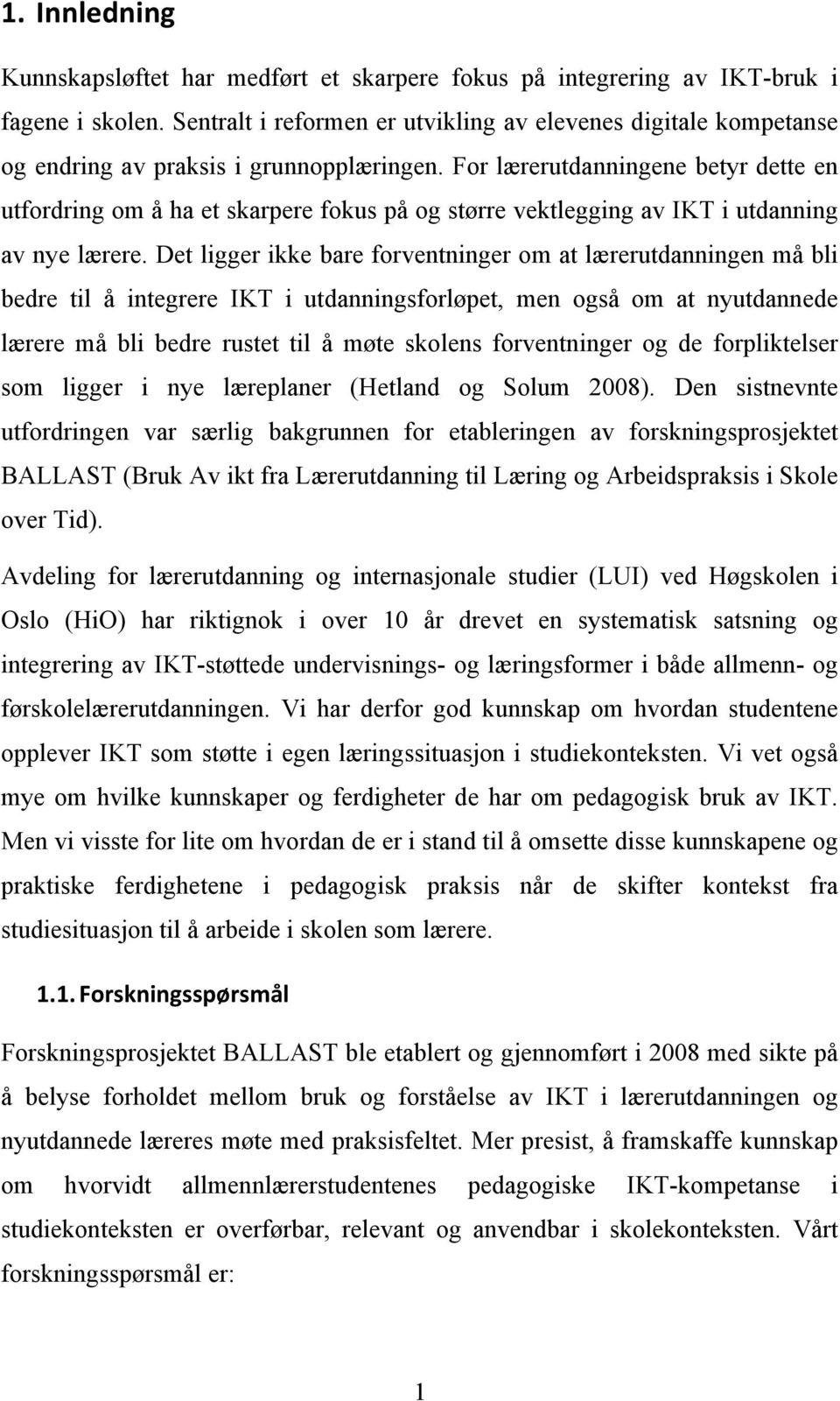 For lærerutdanningene betyr dette en utfordring om å ha et skarpere fokus på og større vektlegging av IKT i utdanning av nye lærere.