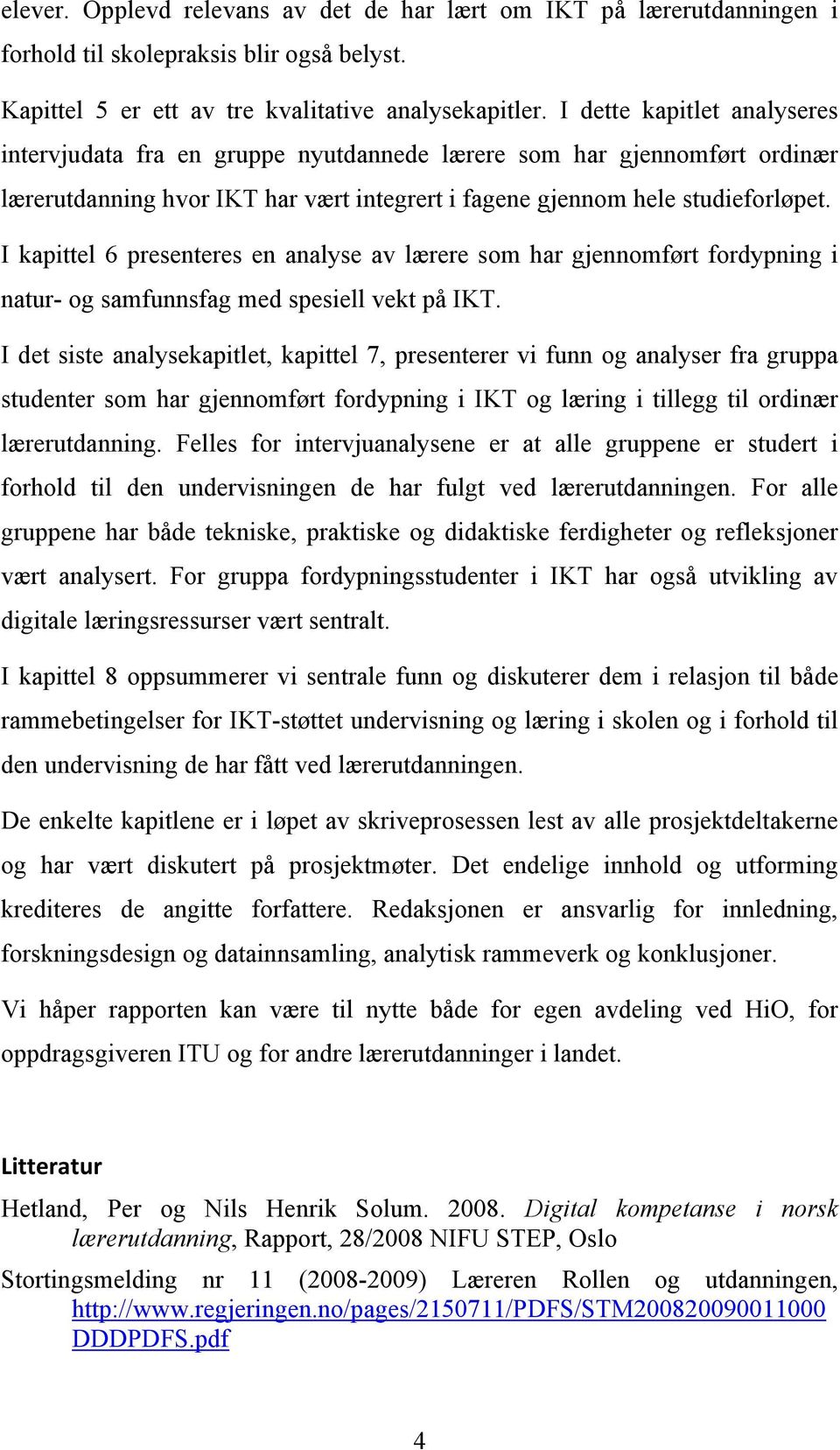 I kapittel 6 presenteres en analyse av lærere som har gjennomført fordypning i natur- og samfunnsfag med spesiell vekt på IKT.