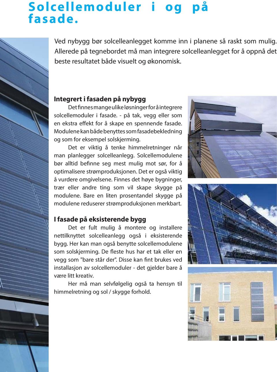 Integrert i fasaden på nybygg Det finnes mange ulike løsninger for å integrere solcellemoduler i fasade. - på tak, vegg eller som en ekstra effekt for å skape en spennende fasade.