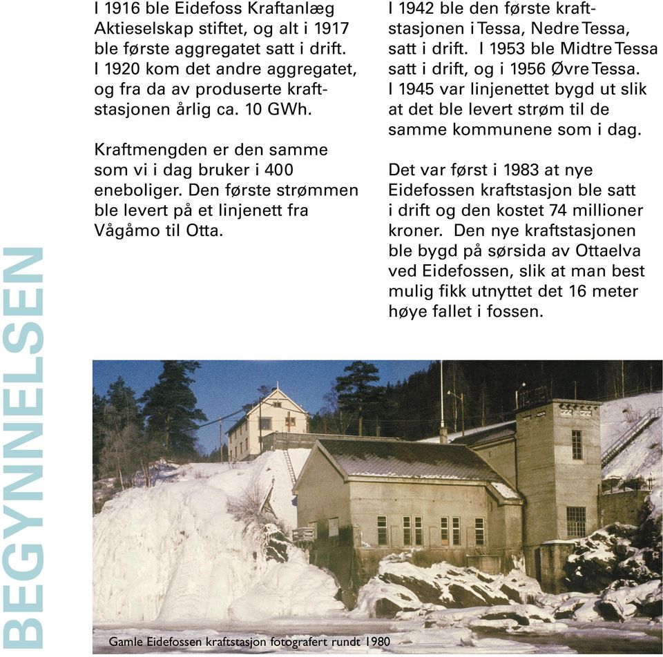 Gamle Eidefossen kraftstasjon fotografert rundt 1980 I 1942 ble den første kraftstasjonen i Tessa, Nedre Tessa, satt i drift. I 1953 ble Midtre Tessa satt i drift, og i 1956 Øvre Tessa.