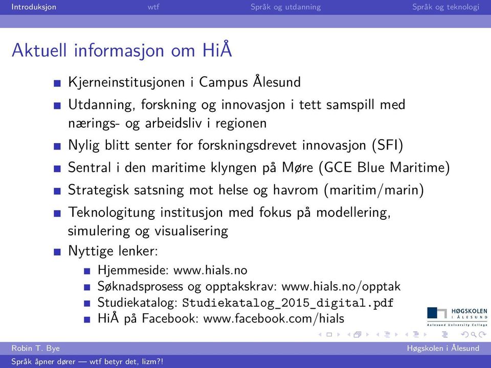 mot helse og havrom (maritim/marin) Teknologitung institusjon med fokus på modellering, simulering og visualisering Nyttige lenker: Hjemmeside: