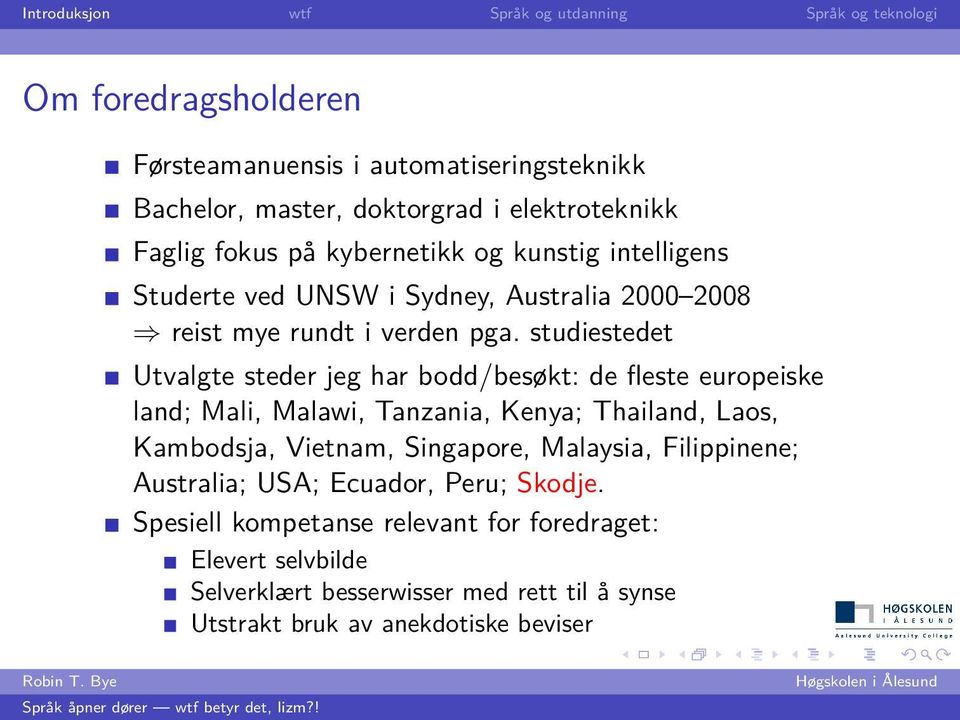 studiestedet Utvalgte steder jeg har bodd/besøkt: de fleste europeiske land; Mali, Malawi, Tanzania, Kenya; Thailand, Laos, Kambodsja, Vietnam,