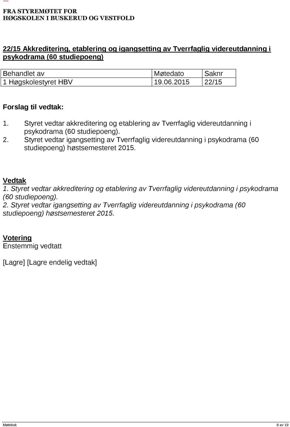 Styret vedtar igangsetting av Tverrfaglig videreutdanning i psykodrama (60 studiepoeng) høstsemesteret 2015. 1.