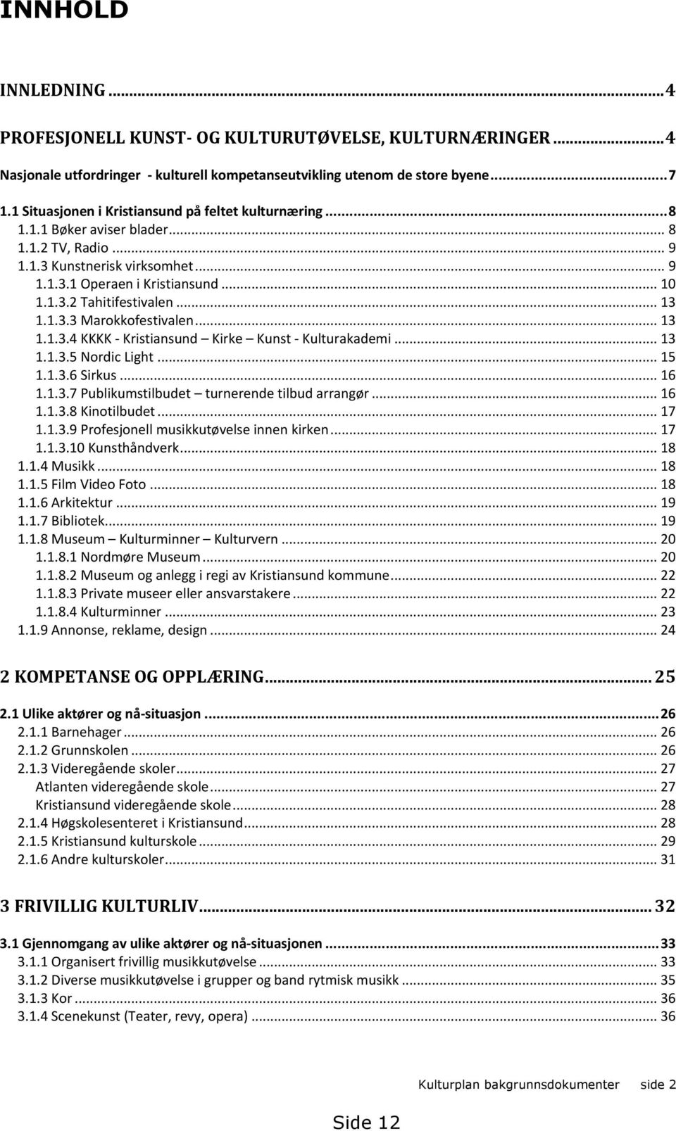 .. 3..3.4 KKKK - Kristiansund Kirke Kunst - Kulturakademi... 3..3.5 Nordic Light... 5..3.6 Sirkus... 6..3.7 Publikumstilbudet turnerende tilbud arrangør... 6..3.8 Kinotilbudet... 7..3.9 Profesjonell musikkutøvelse innen kirken.