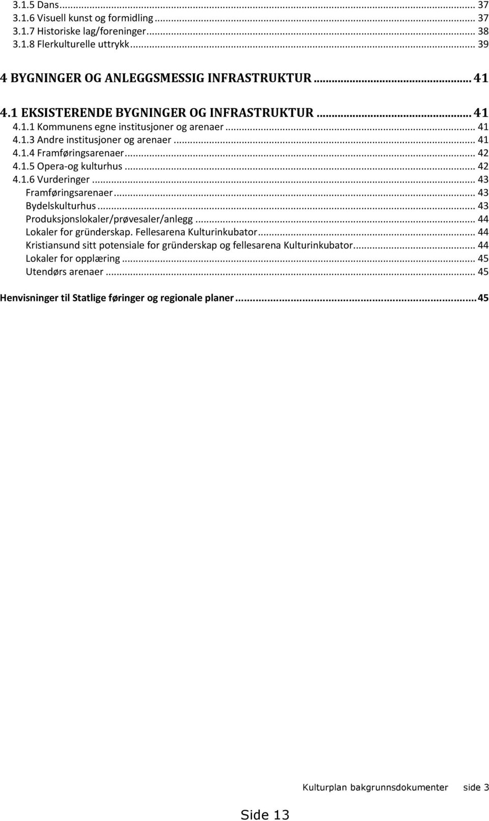 .. 43 Framføringsarenaer... 43 Bydelskulturhus... 43 Produksjonslokaler/prøvesaler/anlegg... 44 Lokaler for gründerskap. Fellesarena Kulturinkubator.