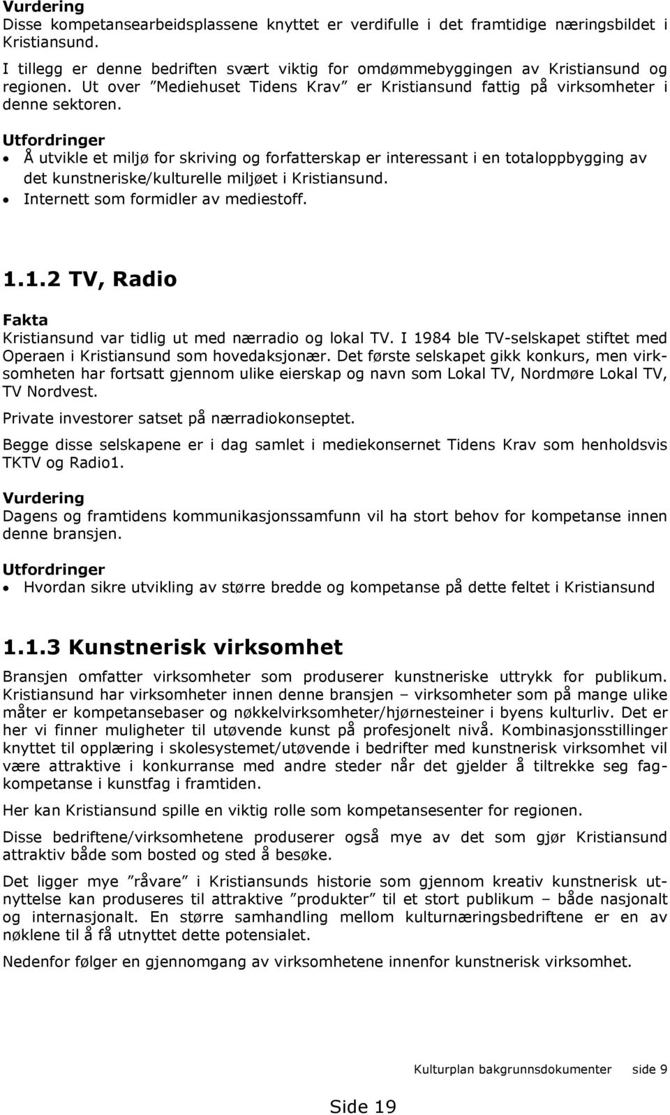 Utfordringer Å utvikle et miljø for skriving og forfatterskap er interessant i en totaloppbygging av det kunstneriske/kulturelle miljøet i Kristiansund. Internett som formidler av mediestoff.