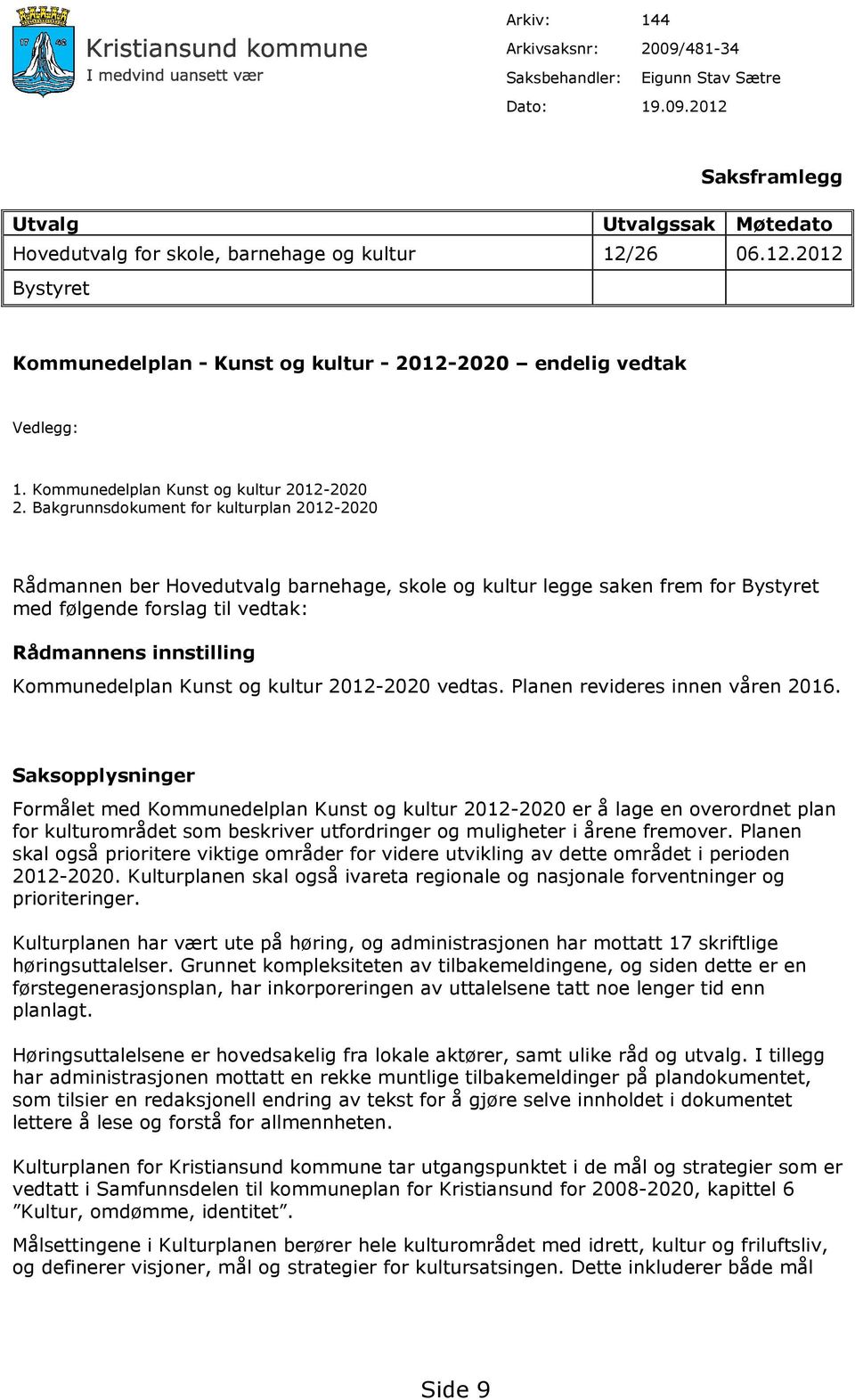 Bakgrunnsdokument for kulturplan - Rådmannen ber Hovedutvalg barnehage, skole og kultur legge saken frem for Bystyret med følgende forslag til vedtak: Rådmannens innstilling Kommunedelplan Kunst og