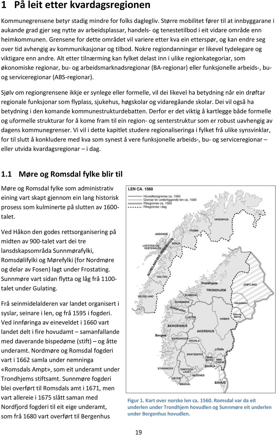 Grensene for dette området vil variere etter kva ein etterspør, og kan endre seg over tid avhengig av kommunikasjonar og tilbod. Nokre regiondanningar er likevel tydelegare og viktigare enn andre.