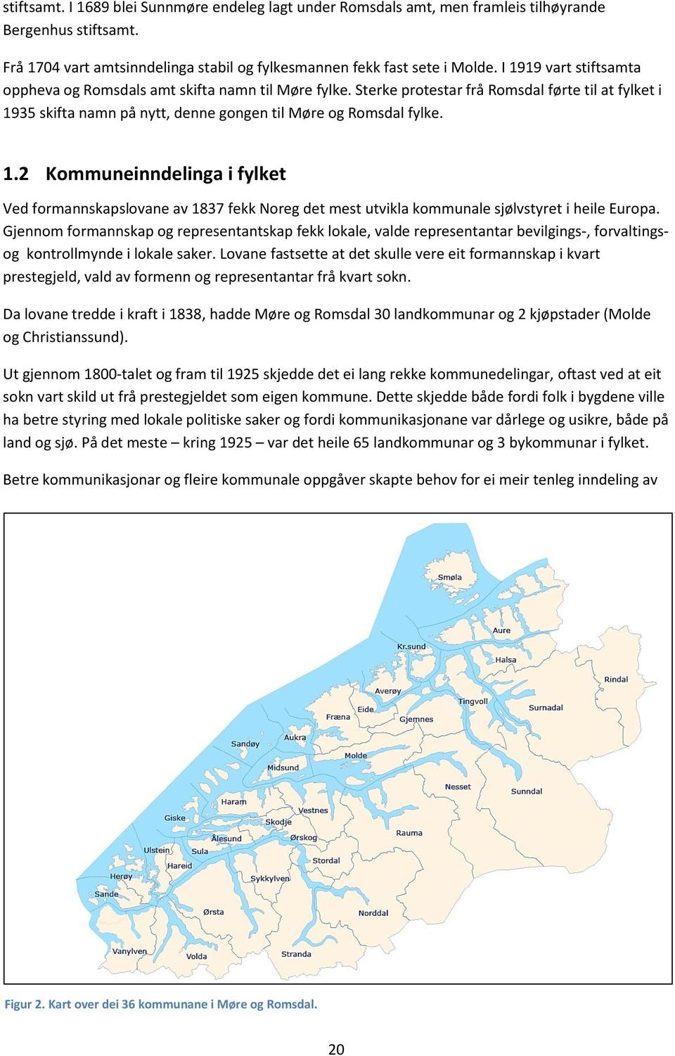 Gjennom formannskap og representantskap fekk lokale, valde representantar bevilgings-, forvaltingsog kontrollmynde i lokale saker.