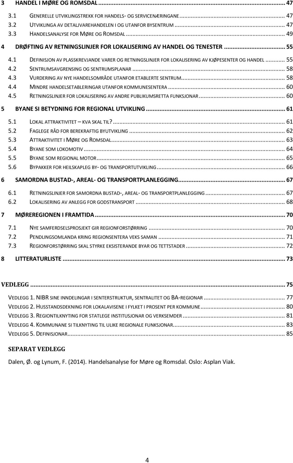 .. 58 4.3 VURDERING AV NYE HANDELSOMRÅDE UTANFOR ETABLERTE SENTRUM... 58 4.4 MINDRE HANDELSETABLERINGAR UTANFOR KOMMUNESENTERA... 60 4.