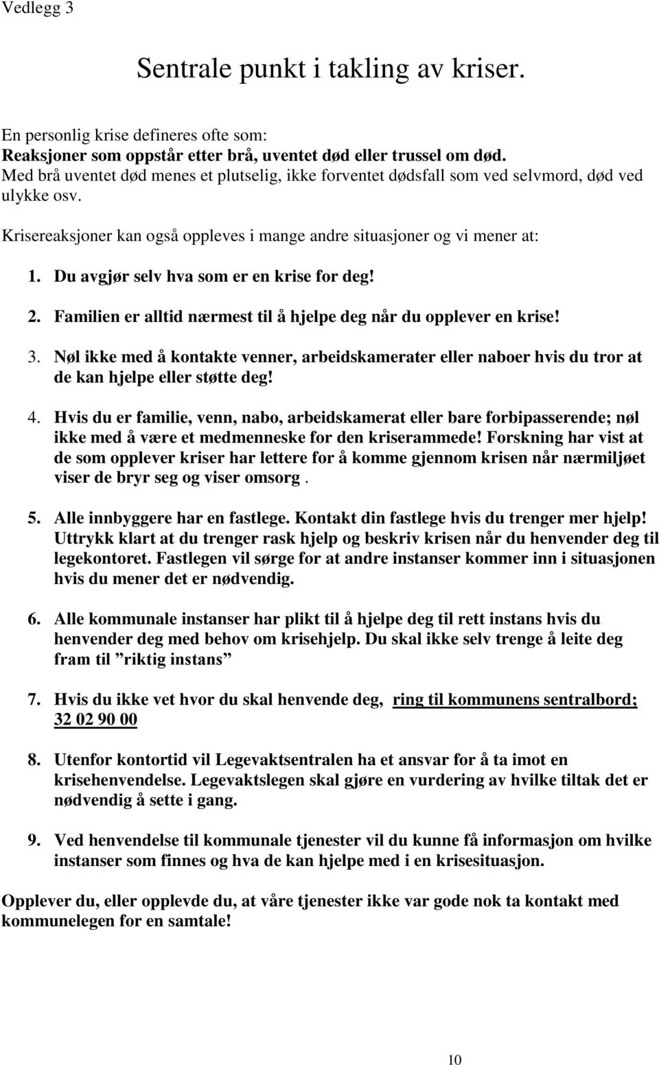 Du avgjør selv hva som er en krise for deg! 2. Familien er alltid nærmest til å hjelpe deg når du opplever en krise! 3.