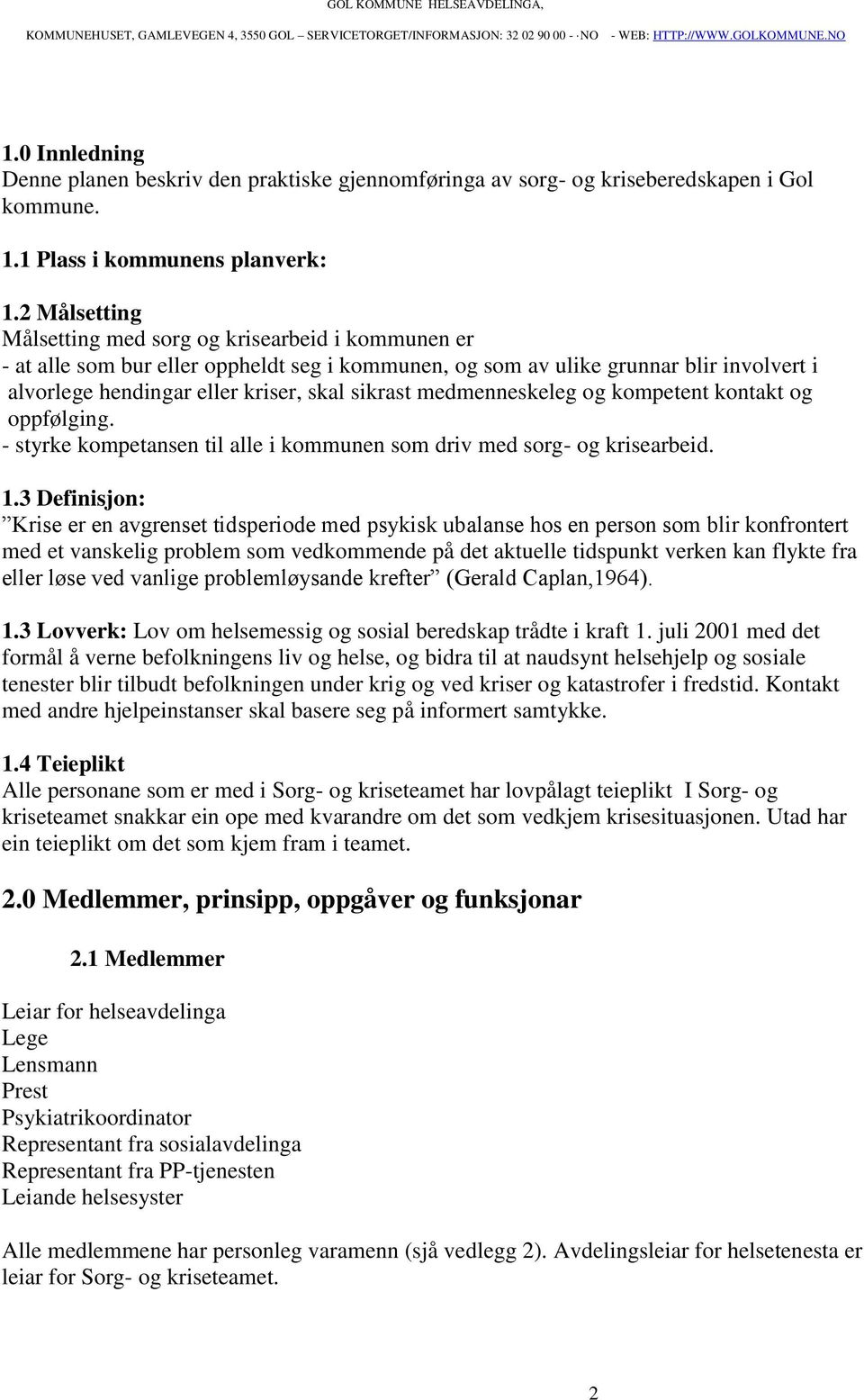 2 Målsetting Målsetting med sorg og krisearbeid i kommunen er - at alle som bur eller oppheldt seg i kommunen, og som av ulike grunnar blir involvert i alvorlege hendingar eller kriser, skal sikrast